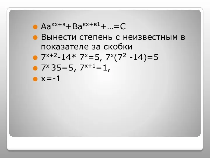 Аакх+в+Вакх+в1+…=С Вынести степень с неизвестным в показателе за скобки 7х+2-14* 7х=5, 7х(72 -14)=5