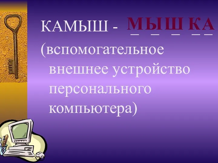 КАМЫШ - _ _ _ _ _ (вспомогательное внешнее устройство персонального компьютера) А