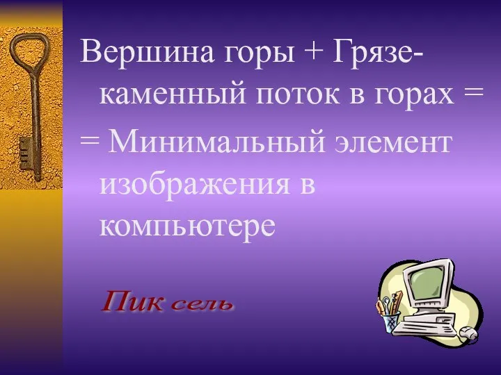 Вершина горы + Грязе-каменный поток в горах = = Минимальный элемент изображения в компьютере Пик сель