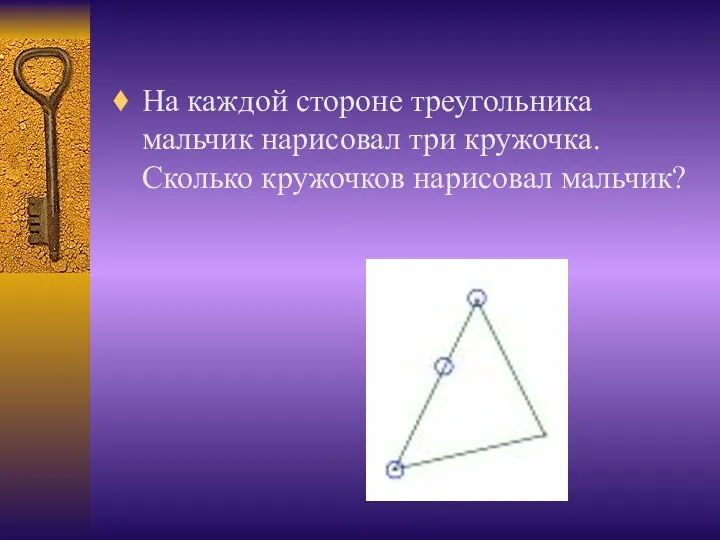 На каждой стороне треугольника мальчик нарисовал три кружочка. Сколько кружочков нарисовал мальчик?