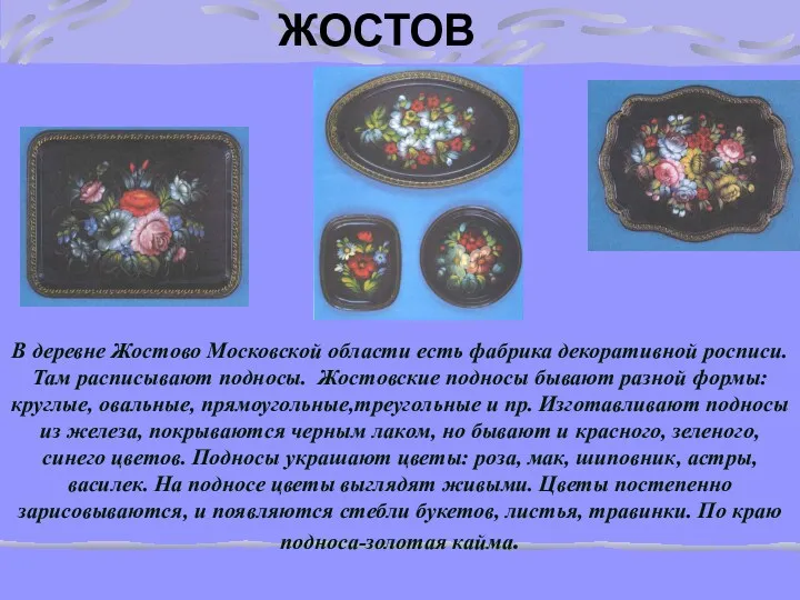 ЖОСТОВ В деревне Жостово Московской области есть фабрика декоративной росписи.