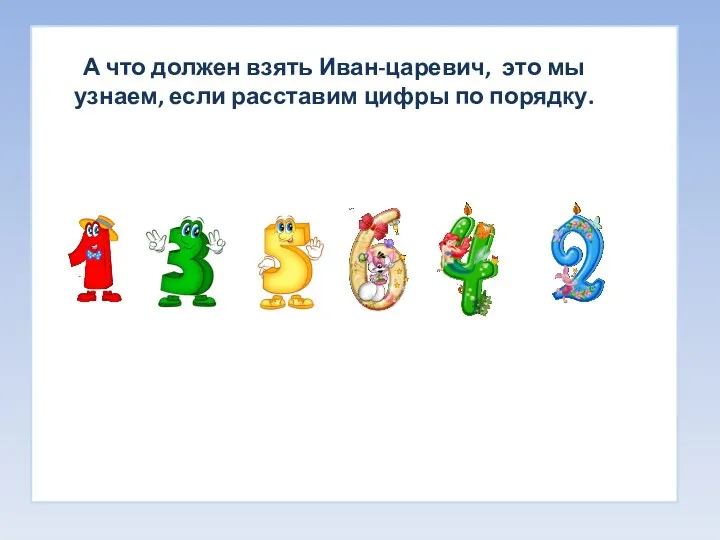 А что должен взять Иван-царевич, это мы узнаем, если расставим цифры по порядку.