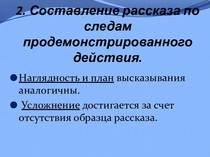 2. Составление рассказа по следам продемонстрированного действия. Наглядность и план высказывания аналогичны. Усложнение