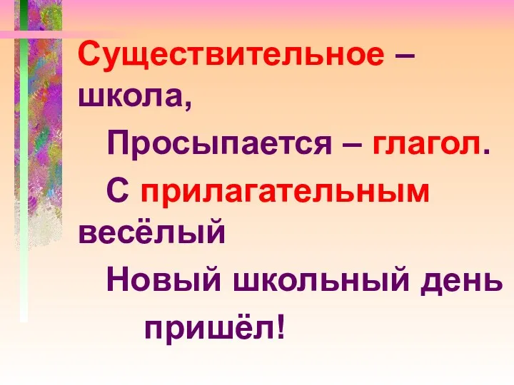 Существительное – школа, Просыпается – глагол. С прилагательным весёлый Новый школьный день пришёл!