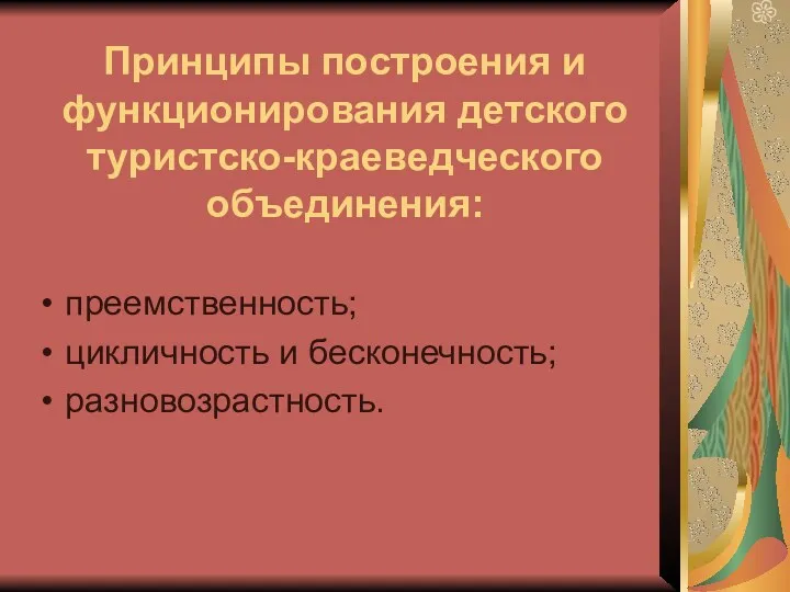 Принципы построения и функционирования детского туристско-краеведческого объединения: преемственность; цикличность и бесконечность; разновозрастность.