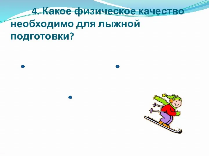 4. Какое физическое качество необходимо для лыжной подготовки?