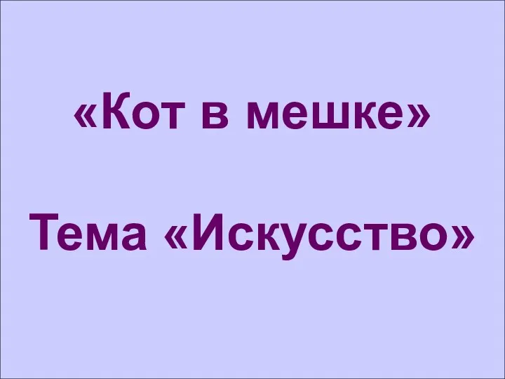 «Кот в мешке» Тема «Искусство»