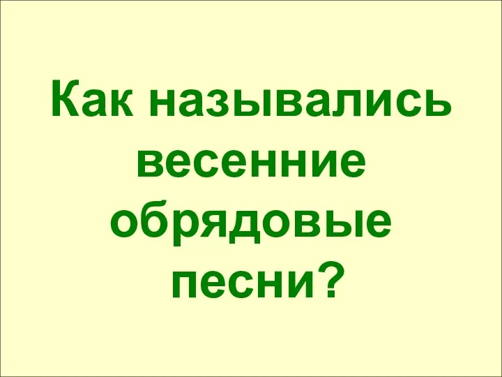 Как назывались весенние обрядовые песни?