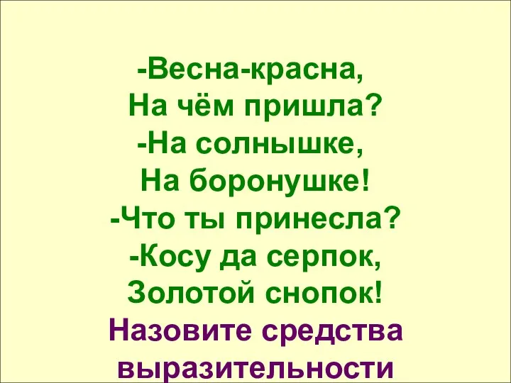 Весна-красна, На чём пришла? На солнышке, На боронушке! -Что ты принесла? -Косу да