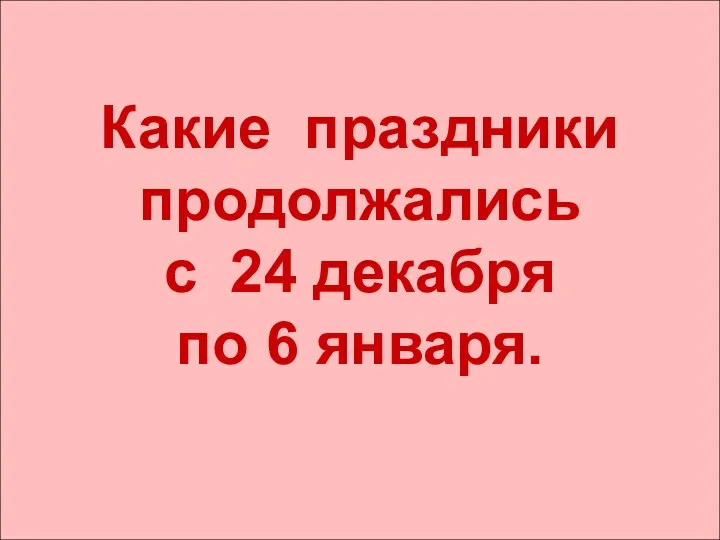 Какие праздники продолжались с 24 декабря по 6 января.