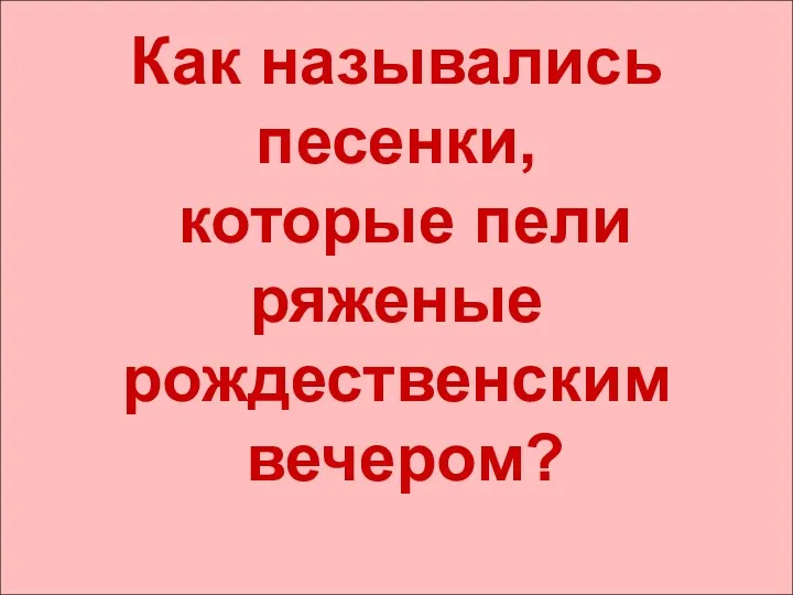 Как назывались песенки, которые пели ряженые рождественским вечером?