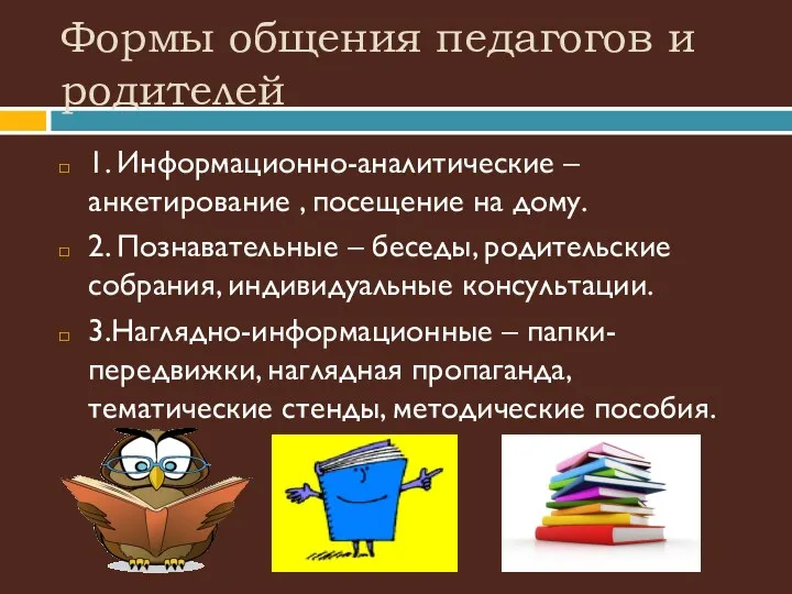 Формы общения педагогов и родителей 1. Информационно-аналитические – анкетирование , посещение на дому.