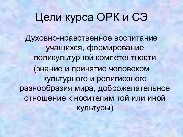 Цели курса ОРК и СЭ Духовно-нравственное воспитание учащихся, формирование поликультурной