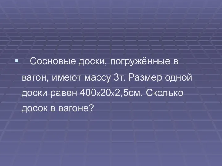 Сосновые доски, погружённые в вагон, имеют массу 3т. Размер одной