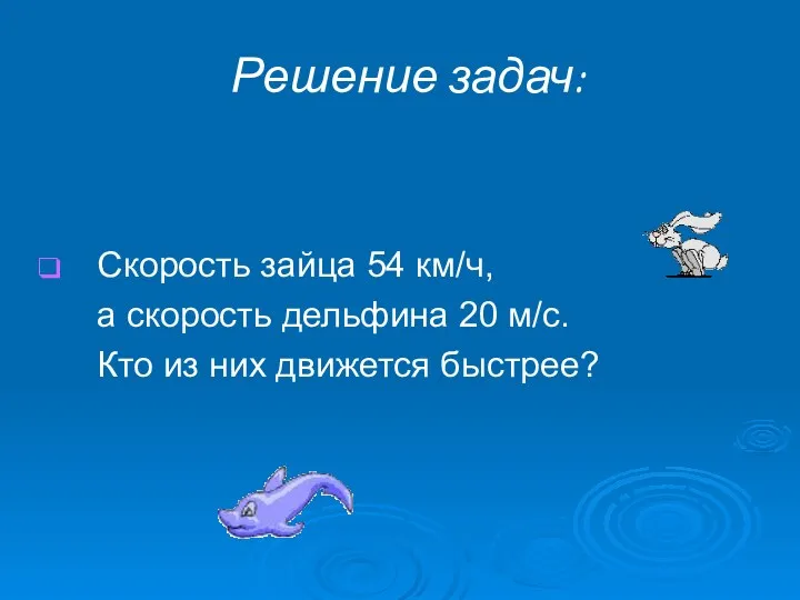 Решение задач: Скорость зайца 54 км/ч, а скорость дельфина 20 м/с. Кто из них движется быстрее?