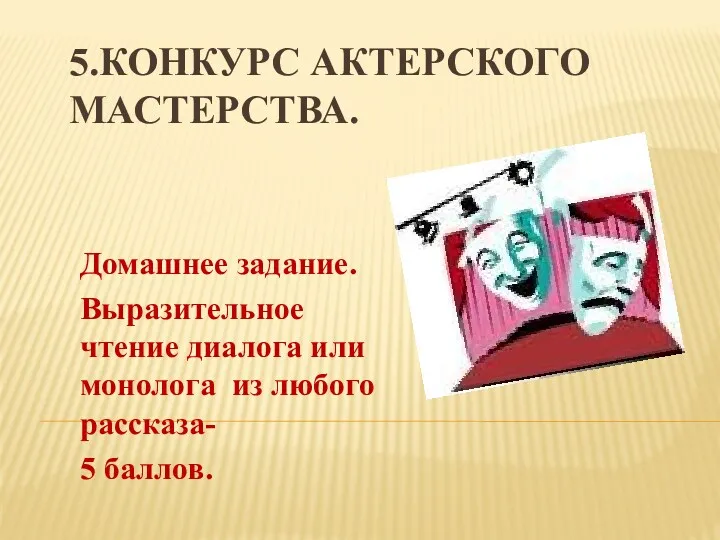 5.Конкурс актерского мастерства. Домашнее задание. Выразительное чтение диалога или монолога из любого рассказа- 5 баллов.