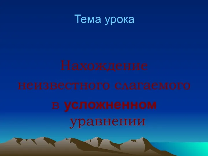 Тема урока Нахождение неизвестного слагаемого в усложненном уравнении