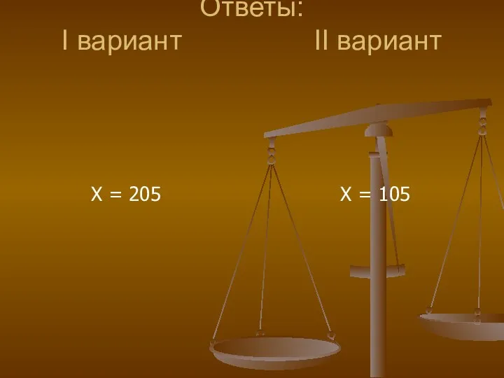 Ответы: I вариант II вариант Х = 205 Х = 105