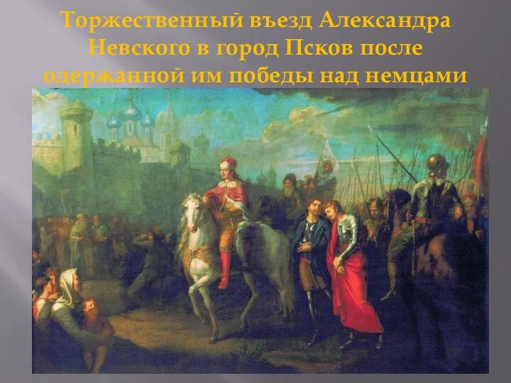 Торжественный въезд Александра Невского в город Псков после одержанной им победы над немцами