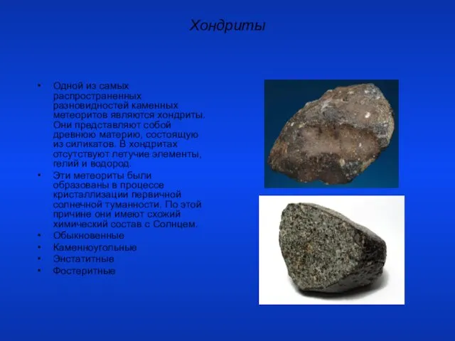 Хондриты Одной из самых распространенных разновидностей каменных метеоритов являются хондриты.