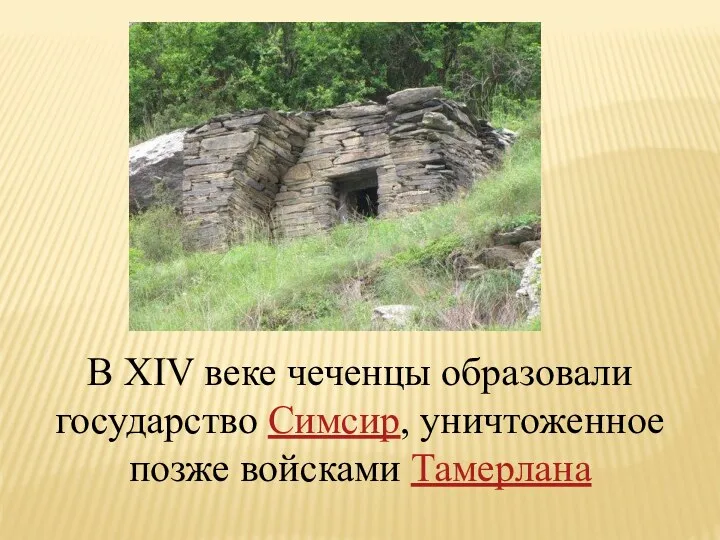 В ХIV веке чеченцы образовали государство Симсир, уничтоженное позже войсками Тамерлана