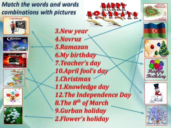 3.New year 4.Novruz 5.Ramazan 6.My birthday 7.Teacher’s day 10.April fool’s