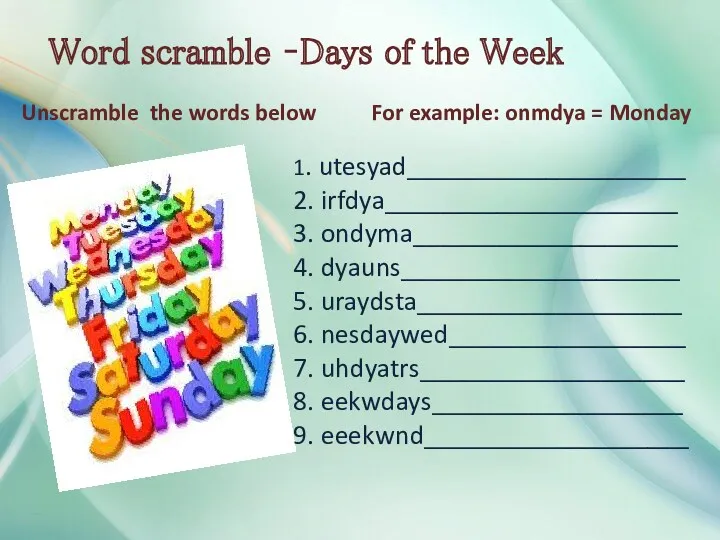 Word scramble –Days of the Week Unscramble the words below