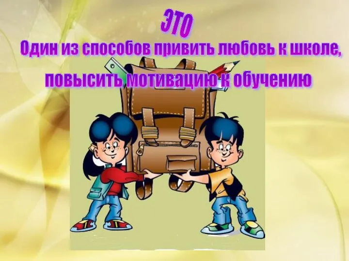 Один из способов привить любовь к школе, повысить мотивацию к обучению это