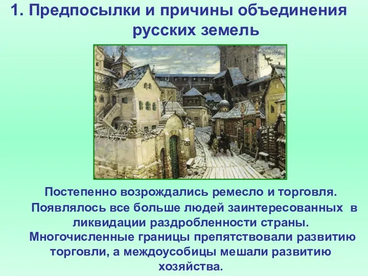 1. Предпосылки и причины объединения русских земель Постепенно возрождались ремесло