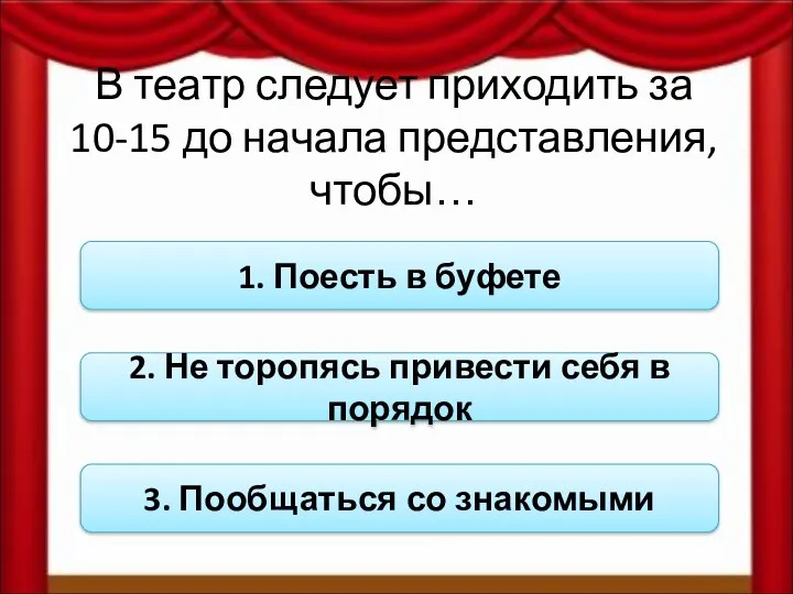 В театр следует приходить за 10-15 до начала представления, чтобы…