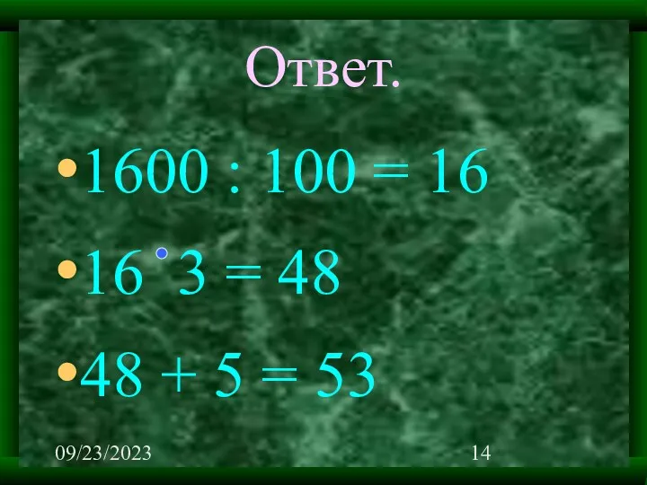 09/23/2023 Ответ. 1600 : 100 = 16 16 3 = 48 48 + 5 = 53