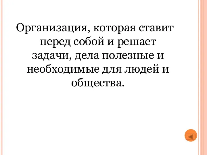 Организация, которая ставит перед собой и решает задачи, дела полезные и необходимые для людей и общества.