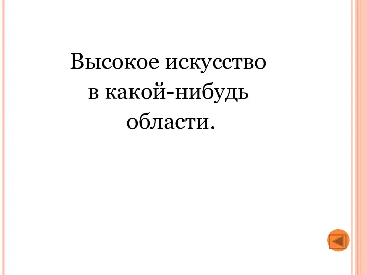 Высокое искусство в какой-нибудь области.