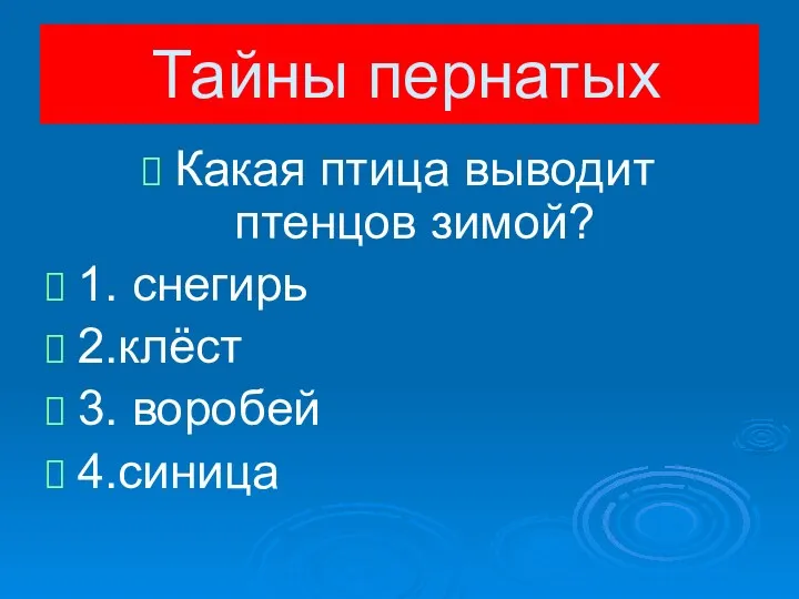 Тайны пернатых Какая птица выводит птенцов зимой? 1. снегирь 2.клёст 3. воробей 4.синица