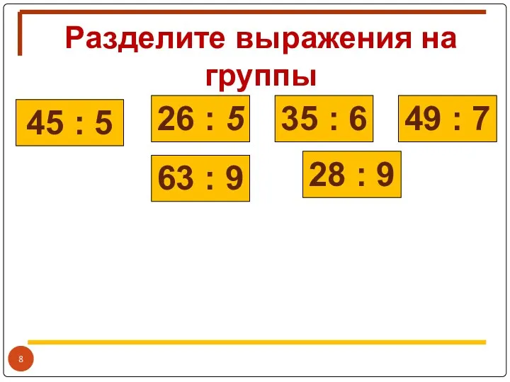 Разделите выражения на группы 45 : 5 63 : 9