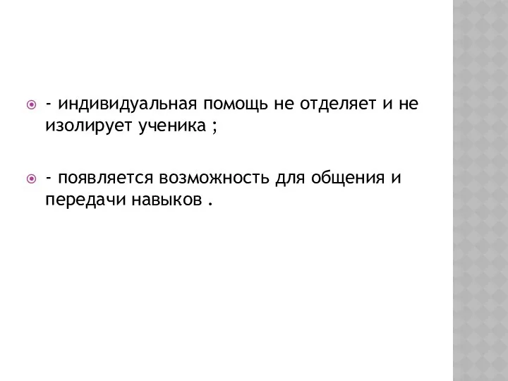 - индивидуальная помощь не отделяет и не изолирует ученика ;