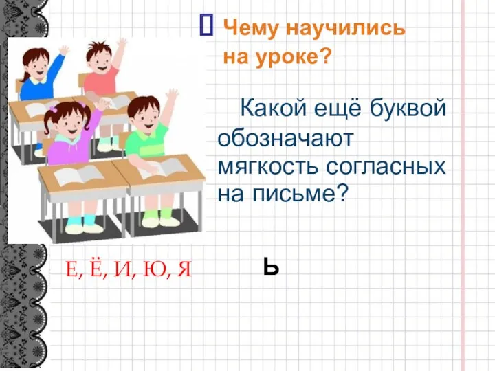 Какой ещё буквой обозначают мягкость согласных на письме? Ь Чему