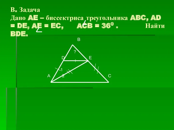 В. Задача Дано AE – биссектриса треугольника ABC, AD = DE, AE =