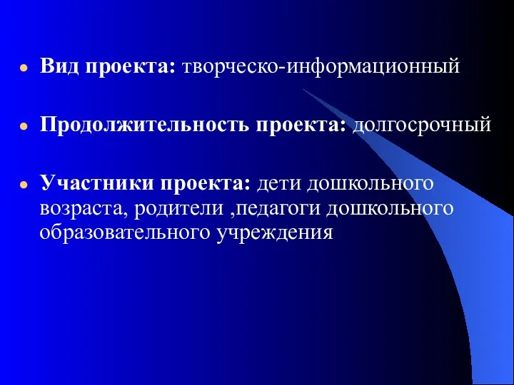 Вид проекта: творческо-информационный Продолжительность проекта: долгосрочный Участники проекта: дети дошкольного возраста, родители ,педагоги дошкольного образовательного учреждения