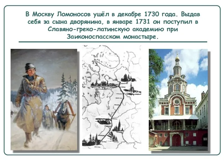 В Москву Ломоносов ушёл в декабре 1730 года. Выдав себя за сына дворянина,