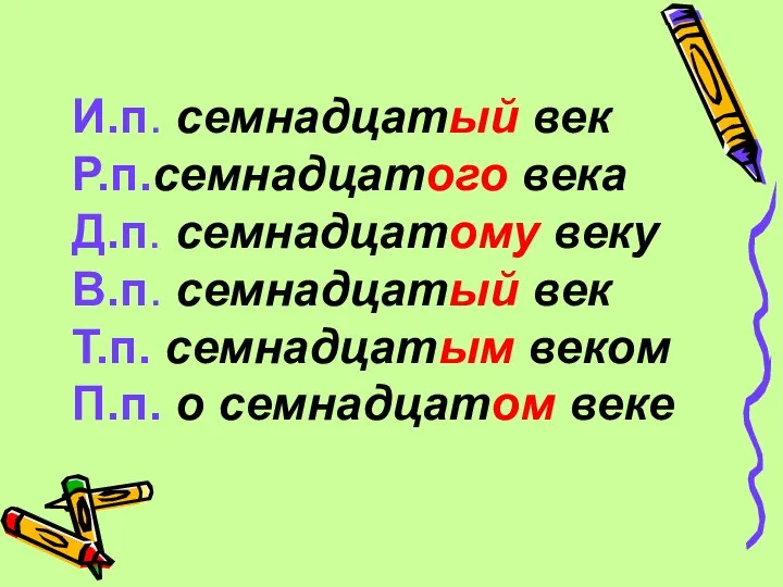 И.п. семнадцатый век Р.п.семнадцатого века Д.п. семнадцатому веку В.п. семнадцатый век Т.п. семнадцатым