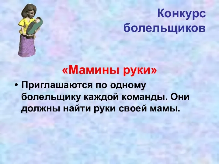 Конкурс болельщиков «Мамины руки» Приглашаются по одному болельщику каждой команды. Они должны найти руки своей мамы.