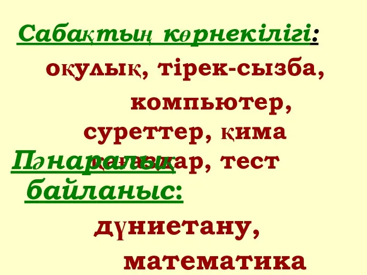 Сабақтың көрнекілігі: оқулық, тірек-сызба, компьютер, суреттер, қима қағаздар, тест Пәнаралық байланыс: дүниетану, математика