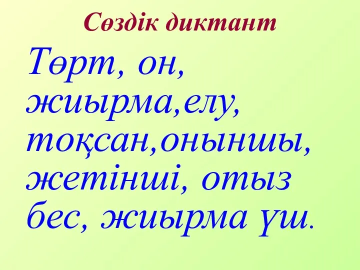 Сөздік диктант Төрт, он, жиырма,елу, тоқсан,оныншы, жетінші, отыз бес, жиырма үш.