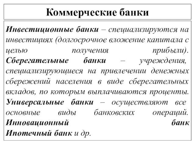 Коммерческие банки Инвестиционные банки – специализируются на инвестициях (долгосрочное вложение