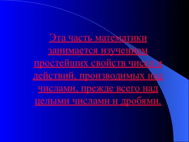 Эта часть математики занимается изучением простейших свойств чисел и действий,