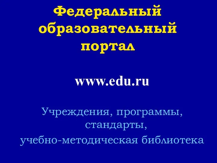 Федеральный образовательный портал www.edu.ru Учреждения, программы, стандарты, учебно-методическая библиотека