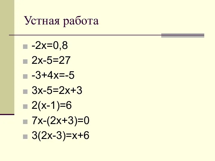 Устная работа -2х=0,8 2х-5=27 -3+4х=-5 3х-5=2х+3 2(х-1)=6 7х-(2х+3)=0 3(2х-3)=х+6
