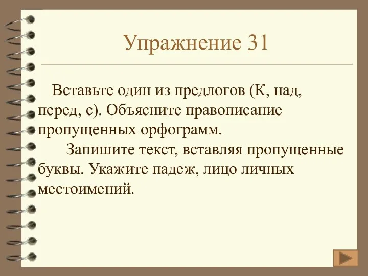 Упражнение 31 Вставьте один из предлогов (К, над, перед, с). Объясните правописание пропущенных