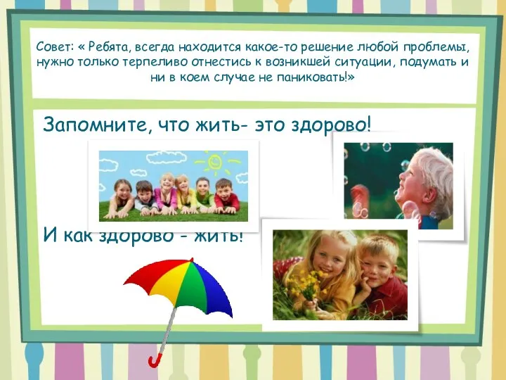 Совет: « Ребята, всегда находится какое-то решение любой проблемы, нужно только терпеливо отнестись